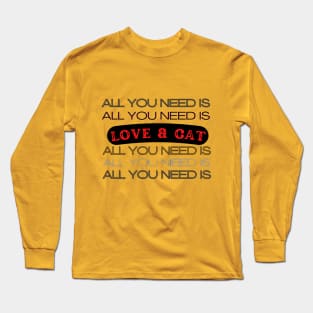 All you need is love and a cat Long Sleeve T-Shirt